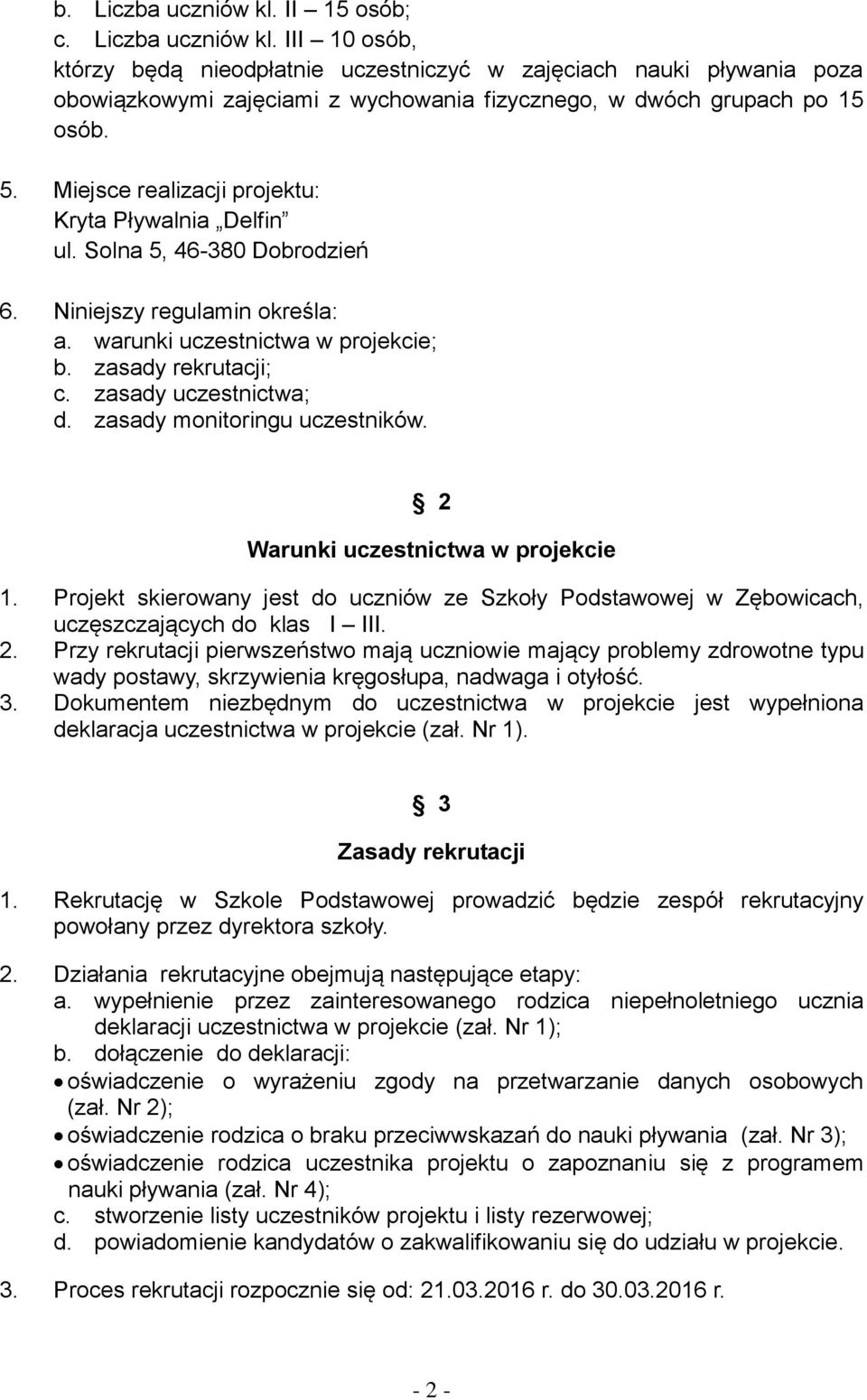 zasady uczestnictwa; d. zasady monitoringu uczestników. 2 Warunki uczestnictwa w projekcie 1. Projekt skierowany jest do uczniów ze Szkoły Podstawowej w Zębowicach, uczęszczających do klas I III. 2. Przy rekrutacji pierwszeństwo mają uczniowie mający problemy zdrowotne typu wady postawy, skrzywienia kręgosłupa, nadwaga i otyłość.