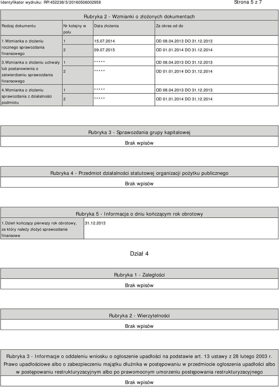 01.2014 DO 31.12.2014 1 ***** OD 08.04.2013 DO 31.12.2013 2 ***** OD 01.01.2014 DO 31.12.2014 1 ***** OD 08.04.2013 DO 31.12.2013 2 ***** OD 01.01.2014 DO 31.12.2014 Rubryka 3 - Sprawozdania grupy kapitałowej Rubryka 4 - Przedmiot działalności statutowej organizacji pożytku publicznego Rubryka 5 - Informacja o dniu kończącym rok obrotowy 1.