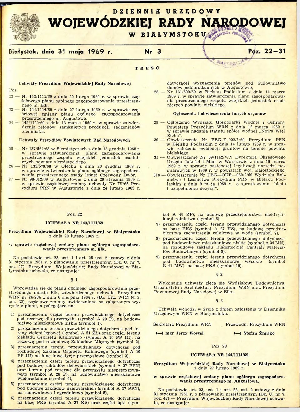 23 N r 144/1114/69 z dnia 27 lutego 1969 r. w sprawie częściowej zmiany planu ogólnego zagospodarowania przestrzennego m. Augustowa. 24 145/1120/69 z dnia 13 marca 1969 r.