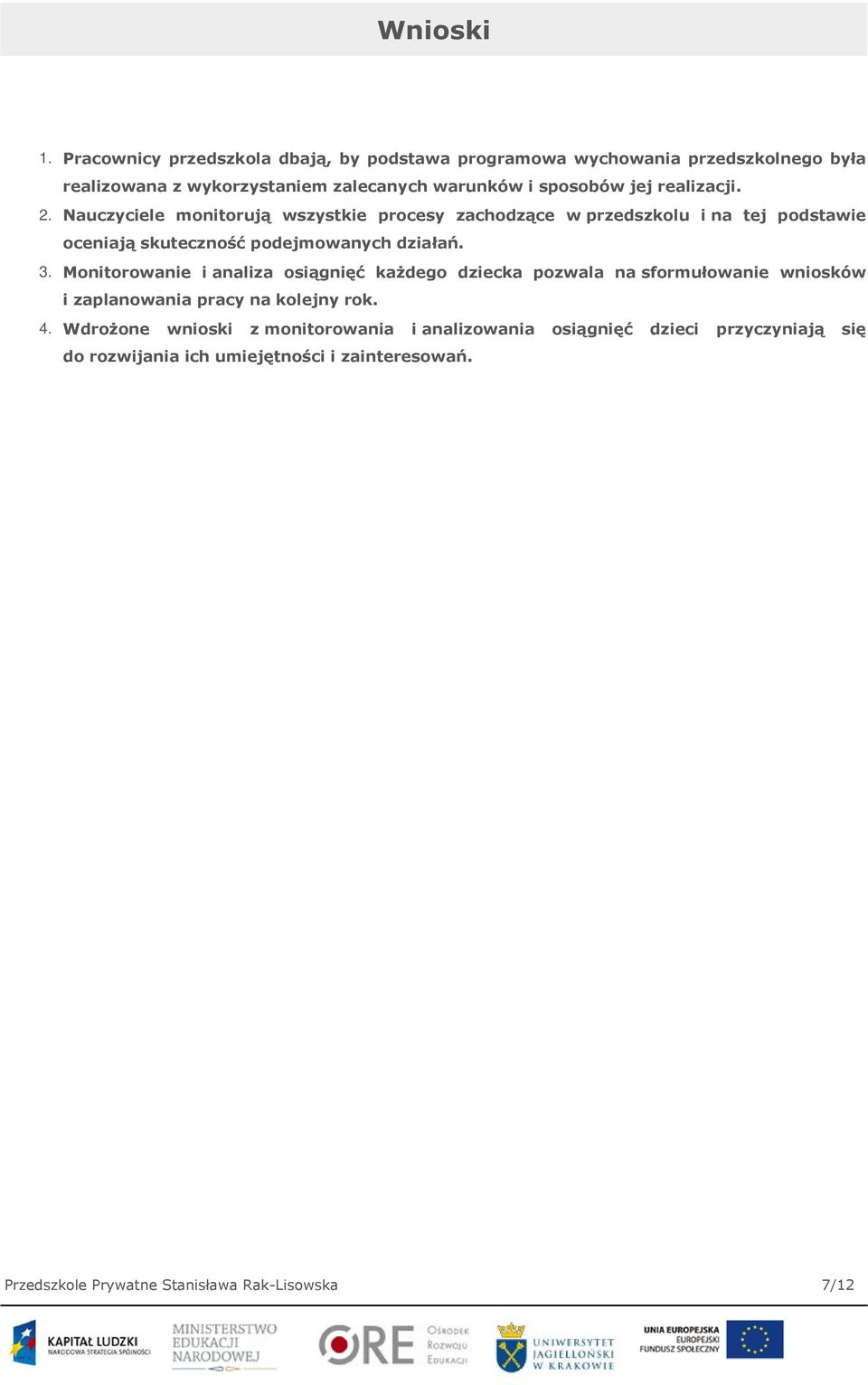 realizacji. 2. Nauczyciele monitorują wszystkie procesy zachodzące w przedszkolu i na tej podstawie oceniają skuteczność podejmowanych działań. 3.