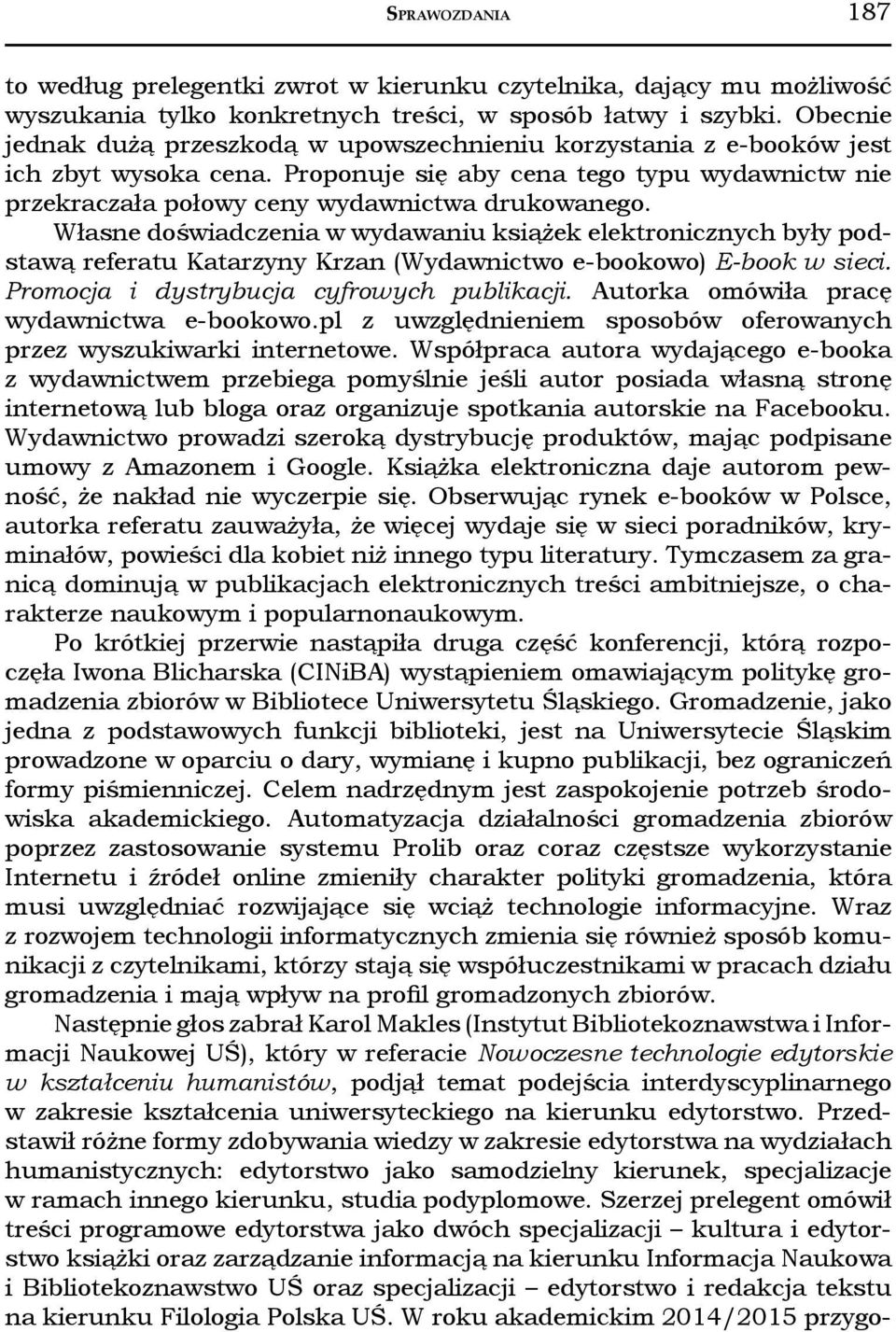 Własne doświadczenia w wydawaniu książek elektronicznych były podstawą referatu Katarzyny Krzan (Wydawnictwo e-bookowo) E-book w sieci. Promocja i dystrybucja cyfrowych publikacji.