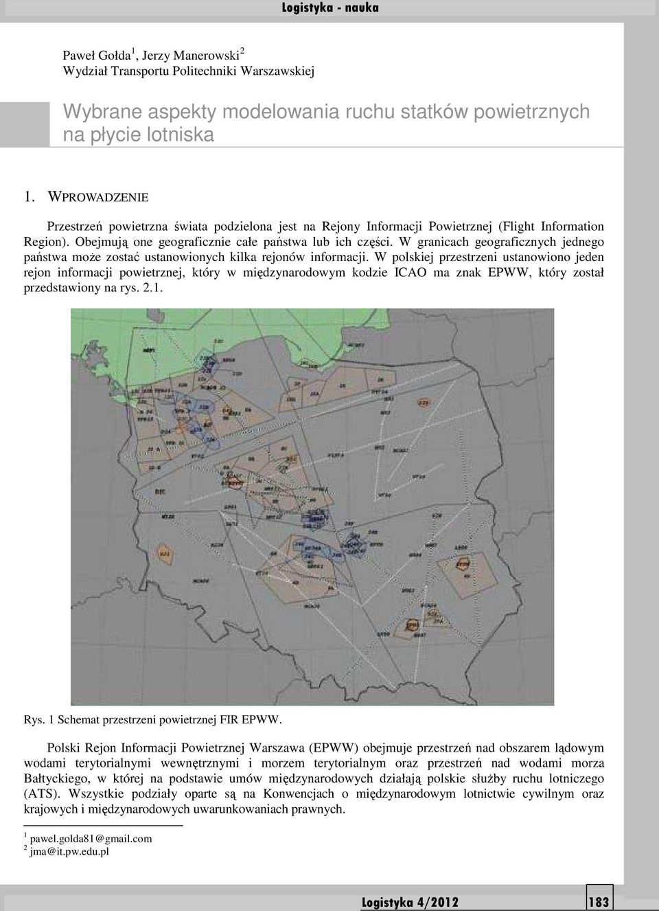 W granicach geograficznych jednego państwa moŝe zostać ustanowionych kilka rejonów informacji.