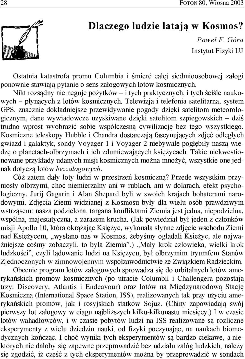 Nikt rozsądny nie neguje pożytków i tych praktycznych, i tych ściśle naukowych płynących z lotów kosmicznych.