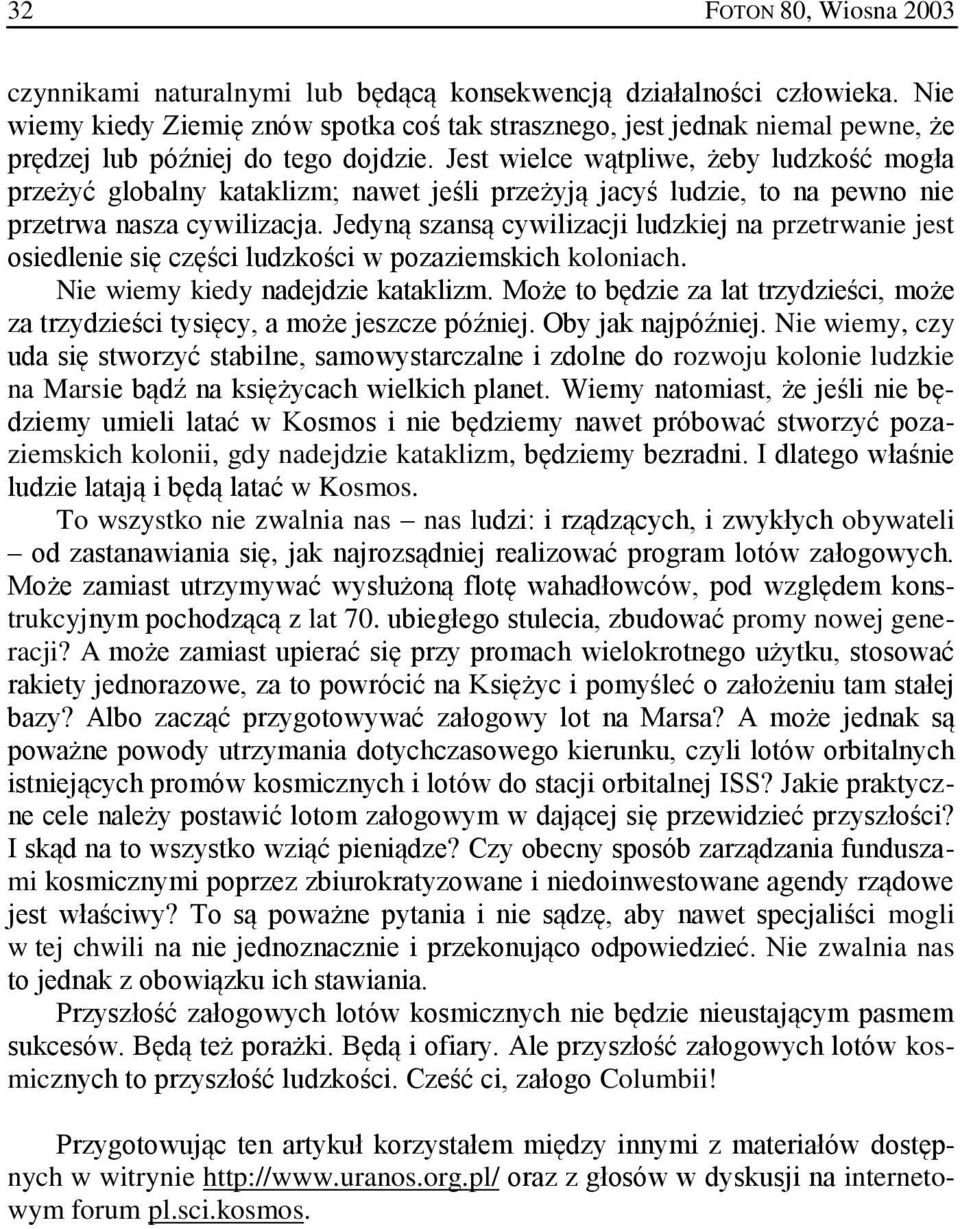 Jedyną szansą cywilizacji ludzkiej na przetrwanie jest osiedlenie się części ludzkości w pozaziemskich koloniach. Nie wiemy kiedy nadejdzie kataklizm.