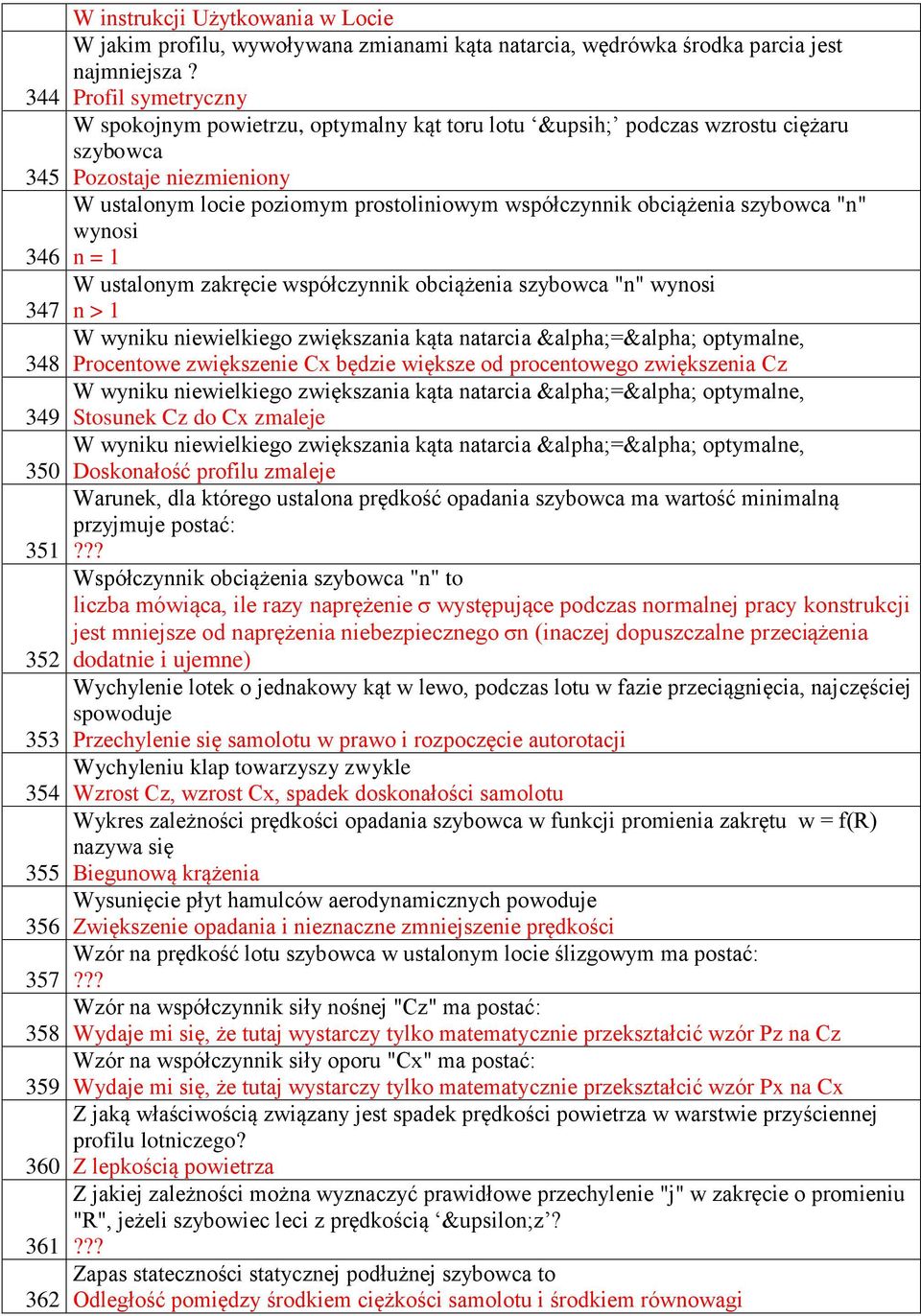 Profil symetryczny W spokojnym powietrzu, optymalny kąt toru lotu ϒ podczas wzrostu ciężaru szybowca Pozostaje niezmieniony W ustalonym locie poziomym prostoliniowym współczynnik obciążenia szybowca