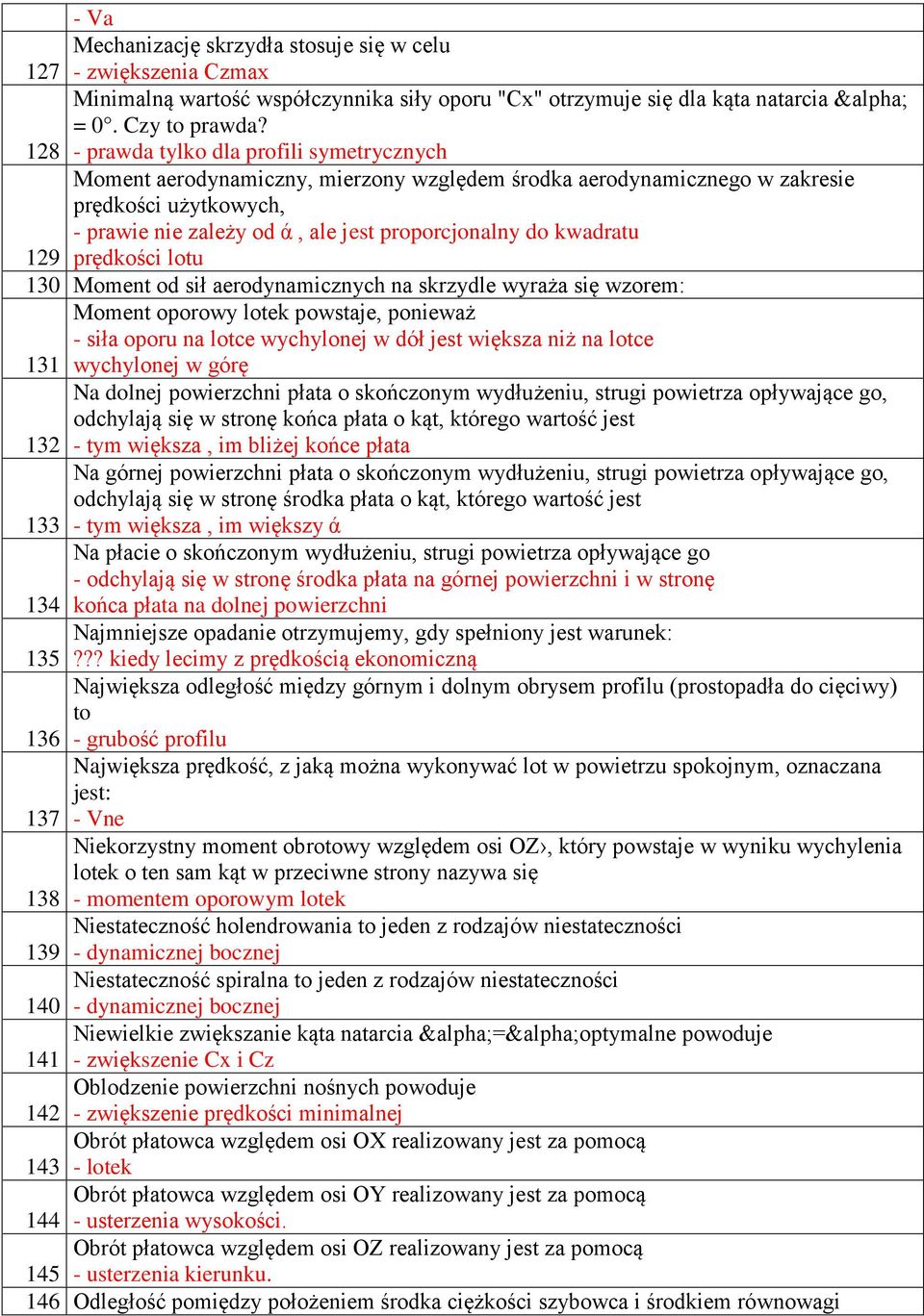 kwadratu 129 prędkości lotu 130 Moment od sił aerodynamicznych na skrzydle wyraża się wzorem: Moment oporowy lotek powstaje, ponieważ - siła oporu na lotce wychylonej w dół jest większa niż na lotce