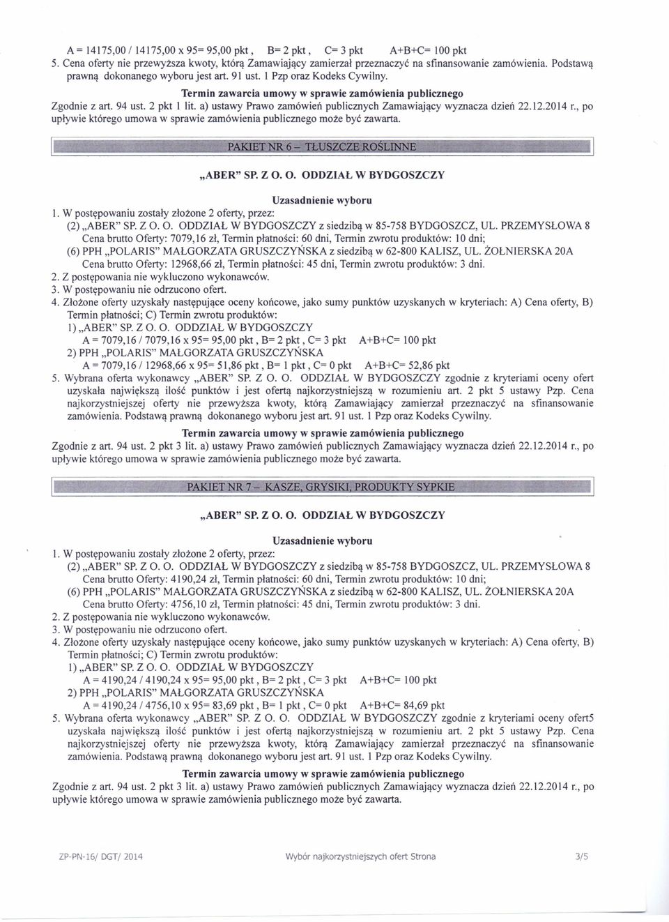 W postępowaniu zostały złożone 2 oferty, przez: Cena brutto Oferty: 7079,16 zł, Termin płatności: 60 dni, Termin zwrotu produktów: 10 dni; (6) PPH "POLARIS" MAŁGORZATA GRUSZCZYŃSKA z siedzibą w