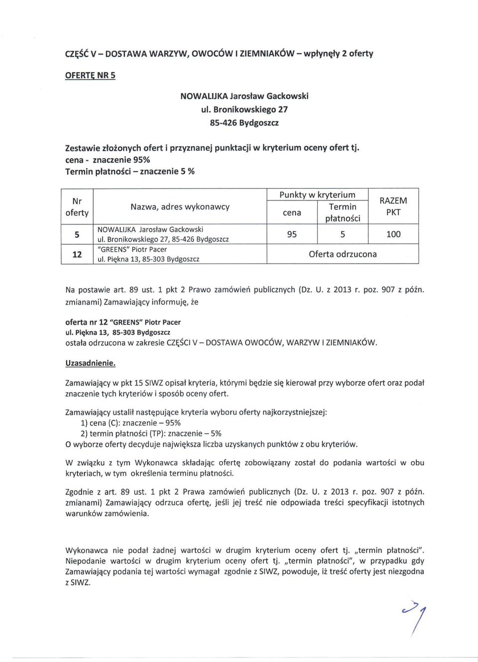 907 z późn. zmianami) Zamawiający informuję, że oferta nr 12 "GREENS" Piotr Pacer ul. Piękna 13, 85-303 Bydgoszcz ostała odrzucona w zakresie CZĘŚCI V - DOSTAWA OWOCÓW, WARZYW I ZIEMNIAKÓW.