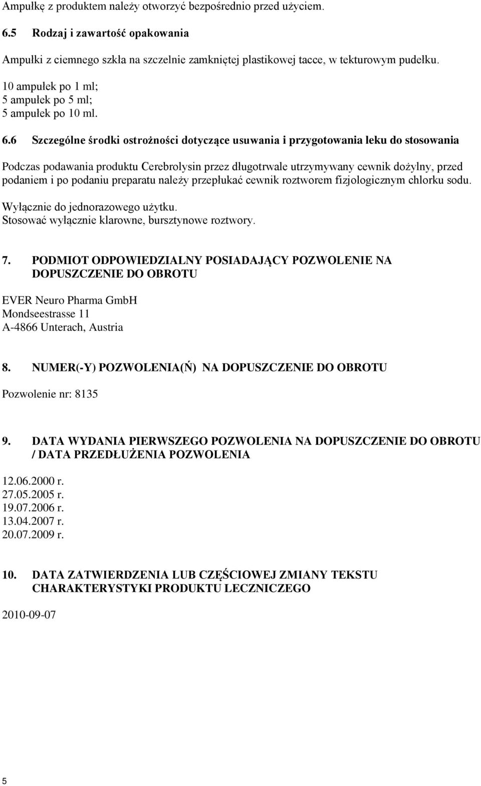 6 Szczególne środki ostrożności dotyczące usuwania i przygotowania leku do stosowania Podczas podawania produktu Cerebrolysin przez długotrwale utrzymywany cewnik dożylny, przed podaniem i po podaniu