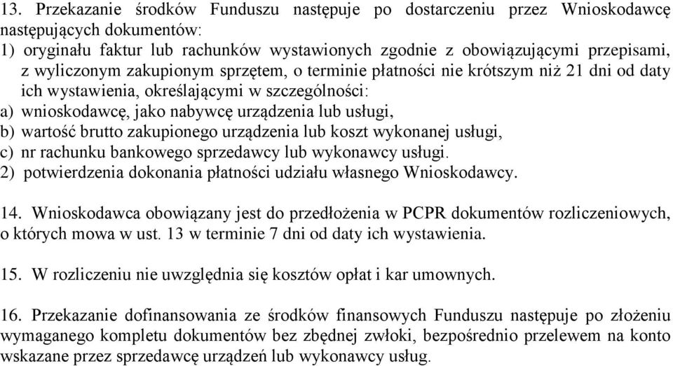 brutto zakupionego urządzenia lub koszt wykonanej usługi, c) nr rachunku bankowego sprzedawcy lub wykonawcy usługi. 2) potwierdzenia dokonania płatności udziału własnego Wnioskodawcy. 14.