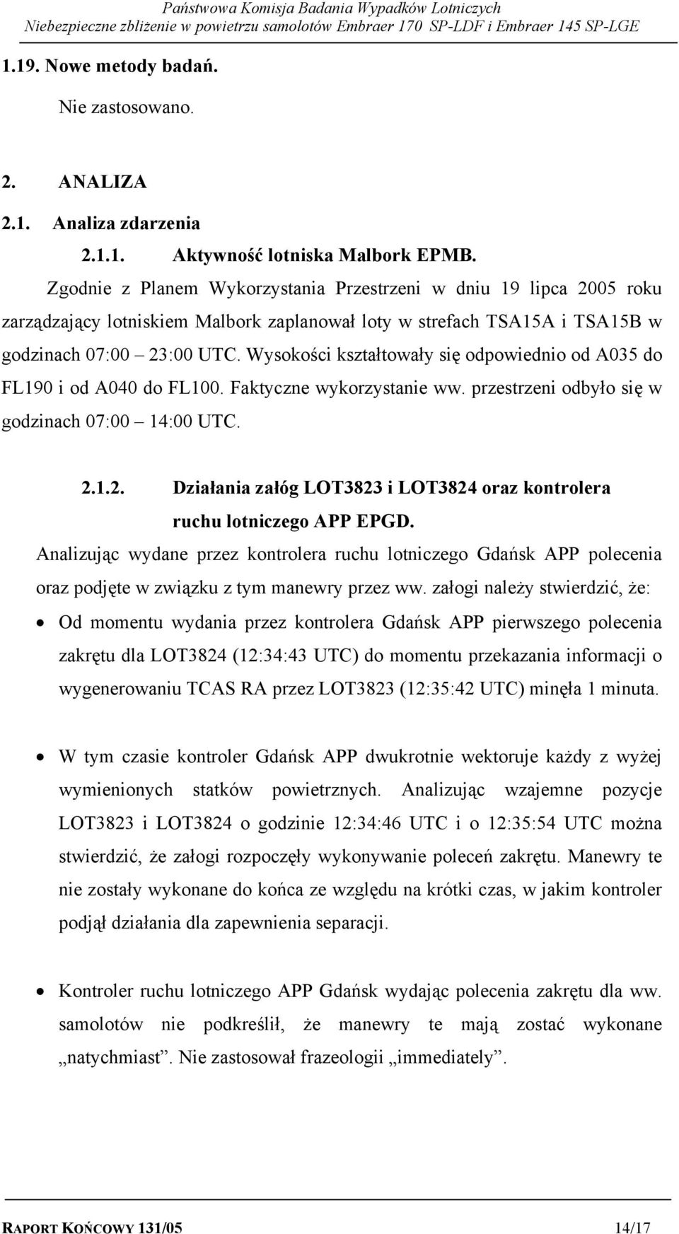 Wysokości kształtowały się odpowiednio od A035 do FL190 i od A040 do FL100. Faktyczne wykorzystanie ww. przestrzeni odbyło się w godzinach 07:00 14:00 UTC. 2.