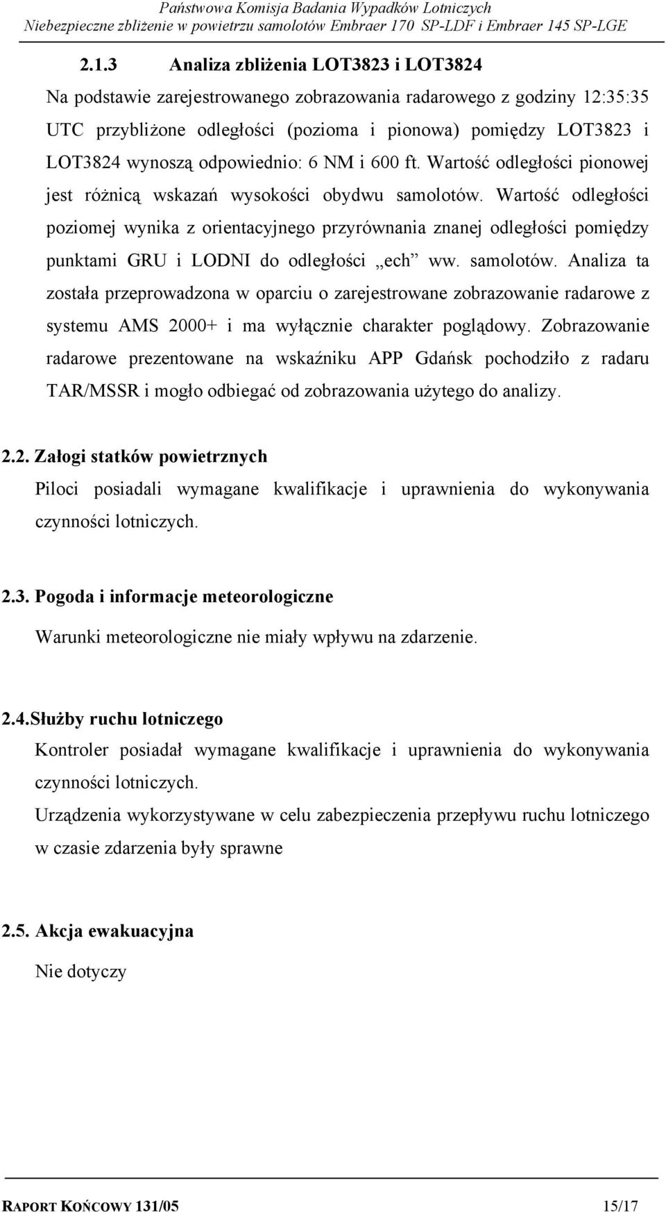 Wartość odległości poziomej wynika z orientacyjnego przyrównania znanej odległości pomiędzy punktami GRU i LODNI do odległości ech ww. samolotów.