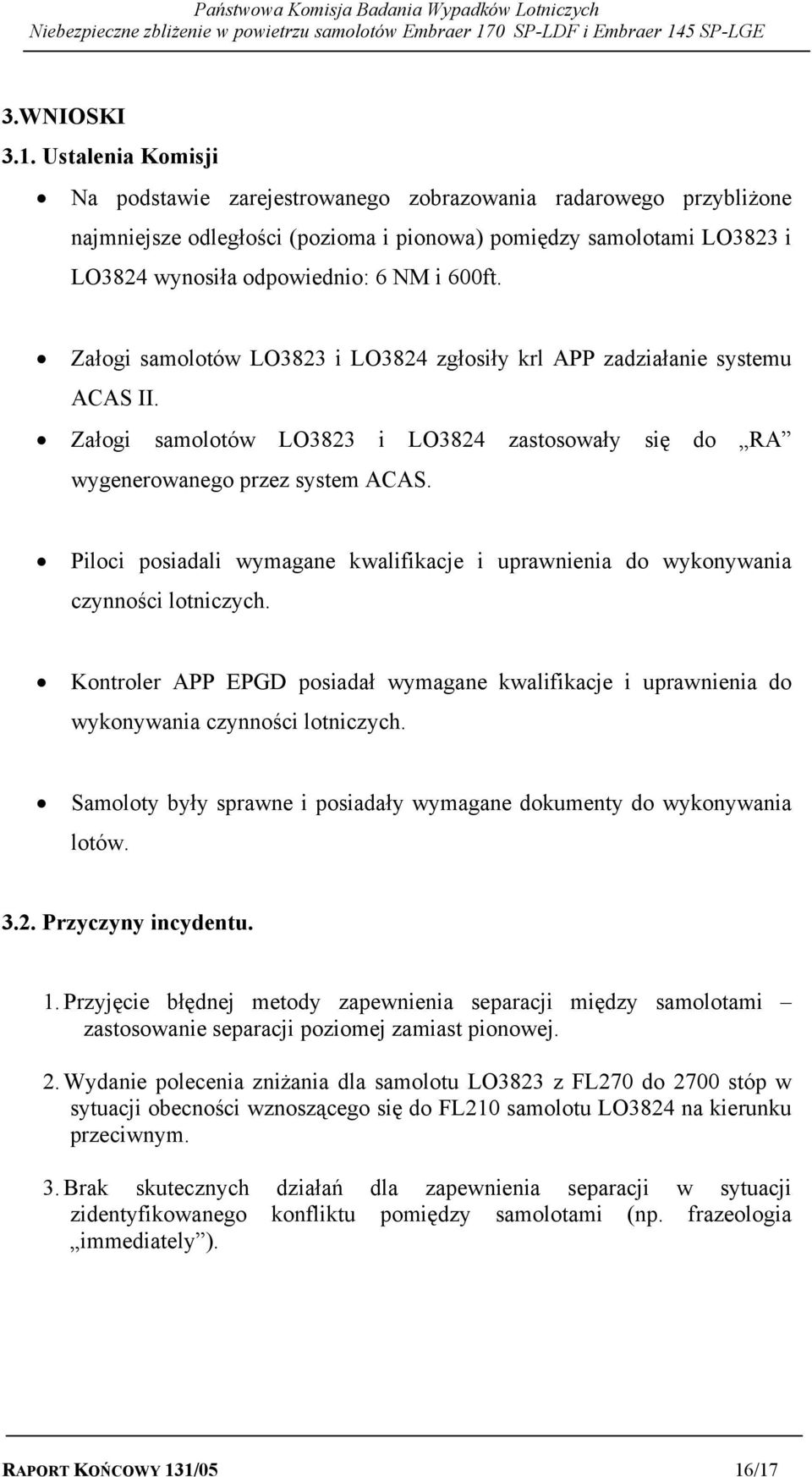 Załogi samolotów LO3823 i LO3824 zgłosiły krl APP zadziałanie systemu ACAS II. Załogi samolotów LO3823 i LO3824 zastosowały się do RA wygenerowanego przez system ACAS.