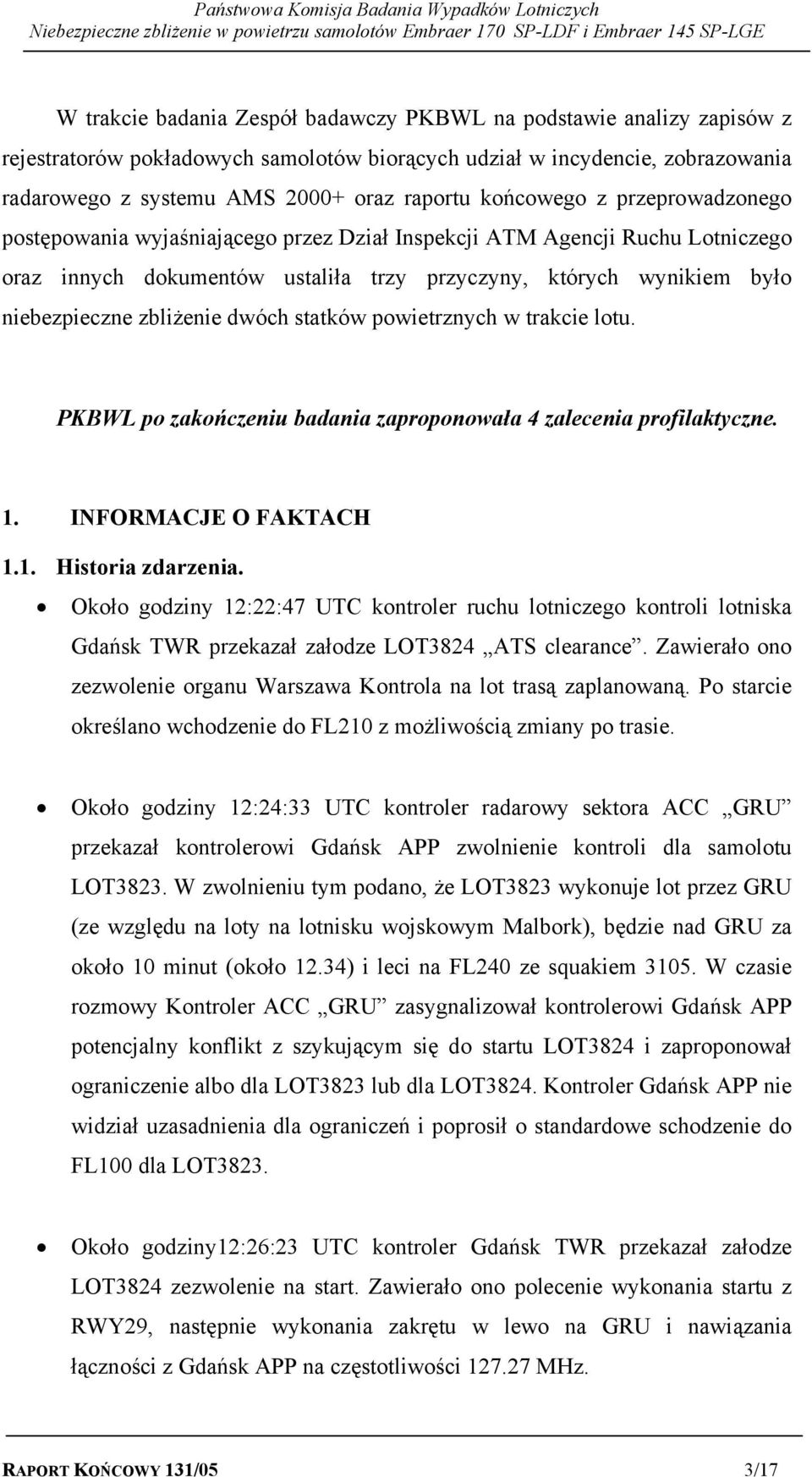 zbliżenie dwóch statków powietrznych w trakcie lotu. PKBWL po zakończeniu badania zaproponowała 4 zalecenia profilaktyczne. 1. INFORMACJE O FAKTACH 1.1. Historia zdarzenia.