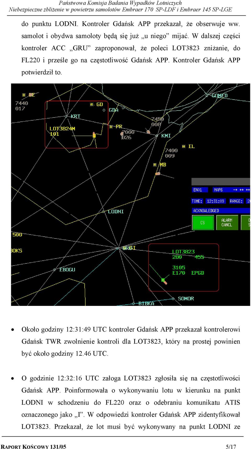 Około godziny 12:31:49 UTC kontroler Gdańsk APP przekazał kontrolerowi Gdańsk TWR zwolnienie kontroli dla LOT3823, który na prostej powinien być około godziny 12.46 UTC.