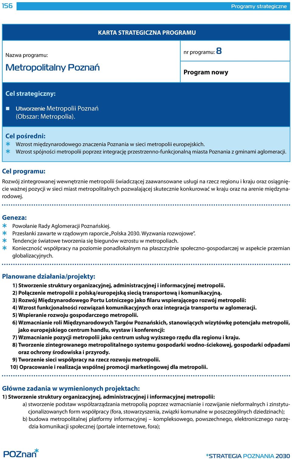 Wzrost spójności metropolii poprzez integrację przestrzenno-funkcjonalną miasta Poznania z gminami aglomeracji.