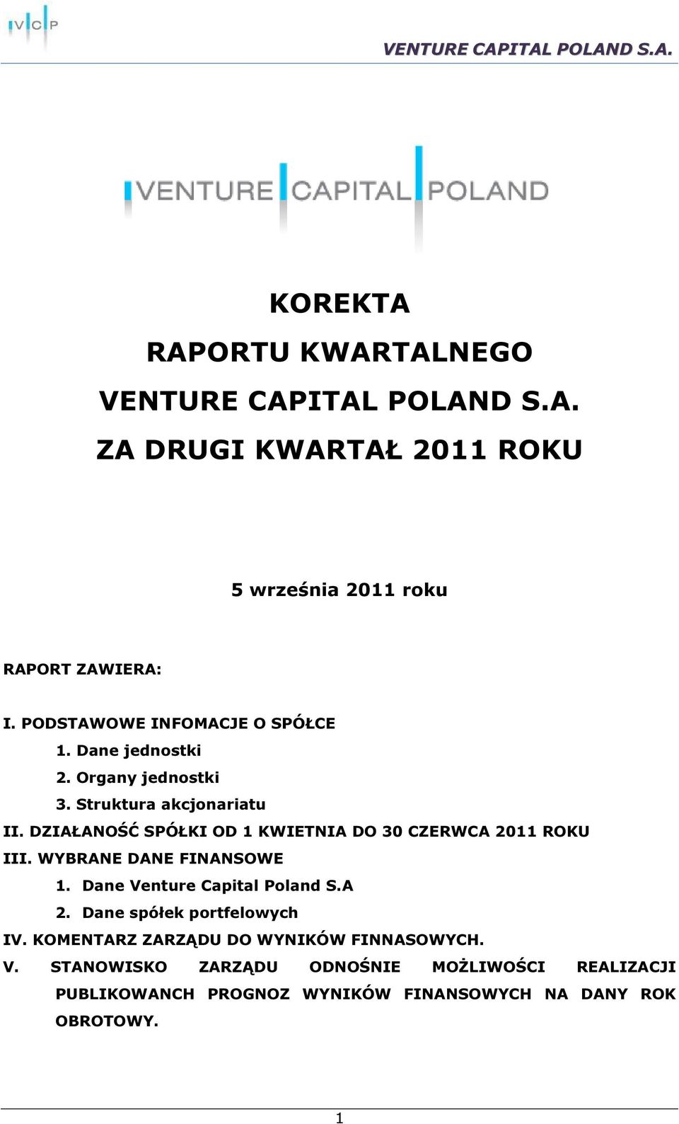 DZIAŁANOŚĆ SPÓŁKI OD 1 KWIETNIA DO 30 CZERWCA ROKU III. WYBRANE DANE FINANSOWE 1. Dane Venture Capital Poland S.A 2.