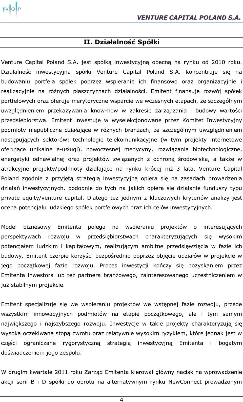 koncentruje się na budowaniu portfela spółek poprzez wspieranie ich finansowo oraz organizacyjnie i realizacyjnie na różnych płaszczyznach działalności.