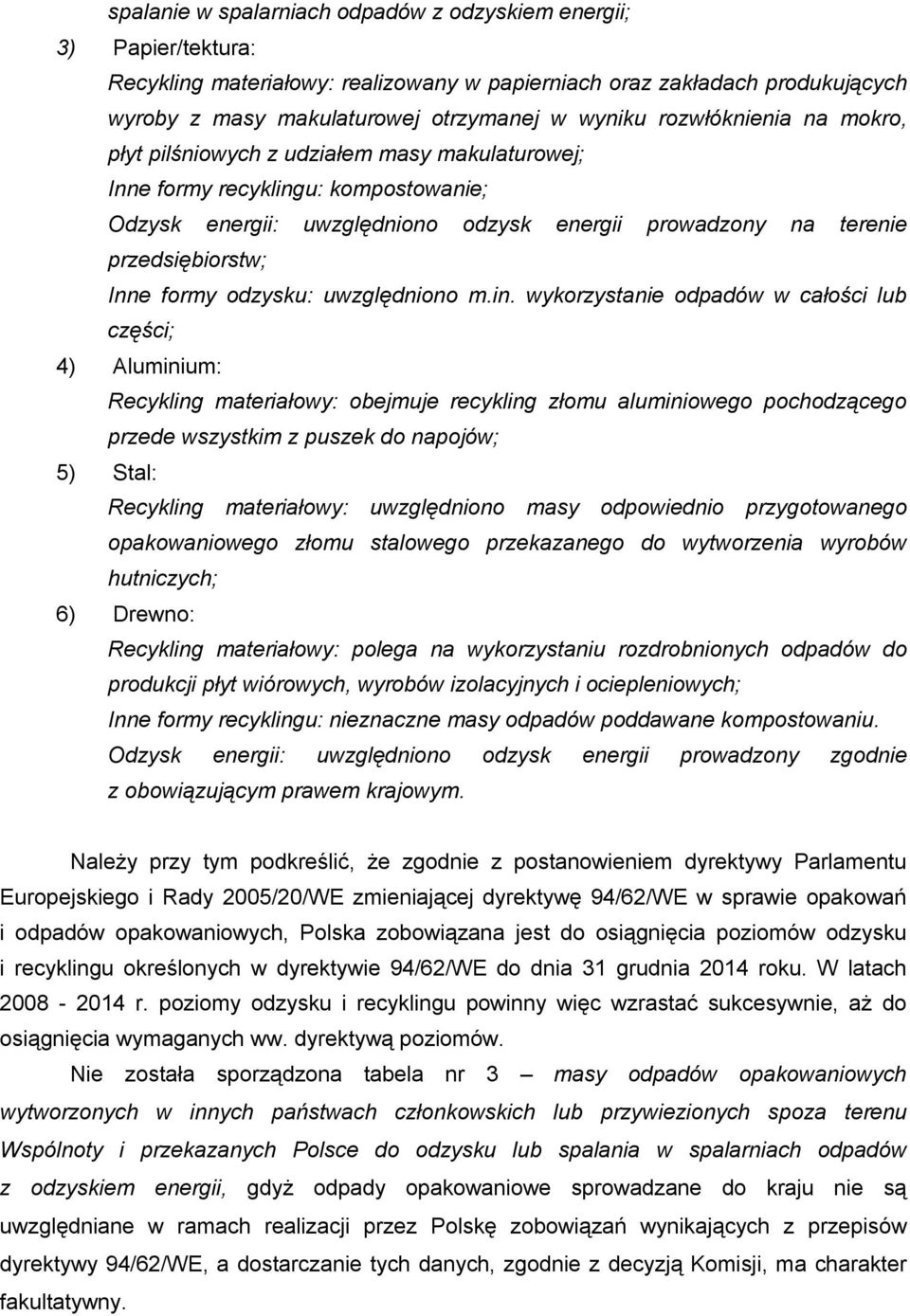 wykorzystanie odpadów w całości lub części; 4) Aluminium: Recykling materiałowy: obejmuje recykling złomu aluminiowego pochodzącego przede wszystkim z puszek do napojów; 5) Stal: Recykling