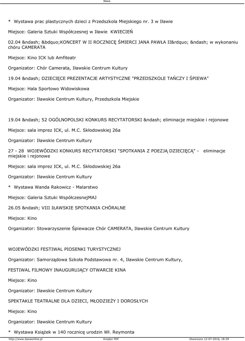 04 DZIECIĘCE PREZENTACJE ARTYSTYCZNE "PRZEDSZKOLE TAŃCZY I ŚPIEWA", Przedszkola Miejskie 19.04 52 OGÓLNOPOLSKI KONKURS RECYTATORSKI eliminacje miejskie i rejonowe Miejsce: sala imprez ICK, ul. M.C. Skłodowskiej 26a 27-28 WOJEWÓDZKI KONKURS RECYTATORSKI "SPOTKANIA Z POEZJĄ DZIECIĘCĄ" - eliminacje miejskie i rejonowe Miejsce: sala imprez ICK, ul.