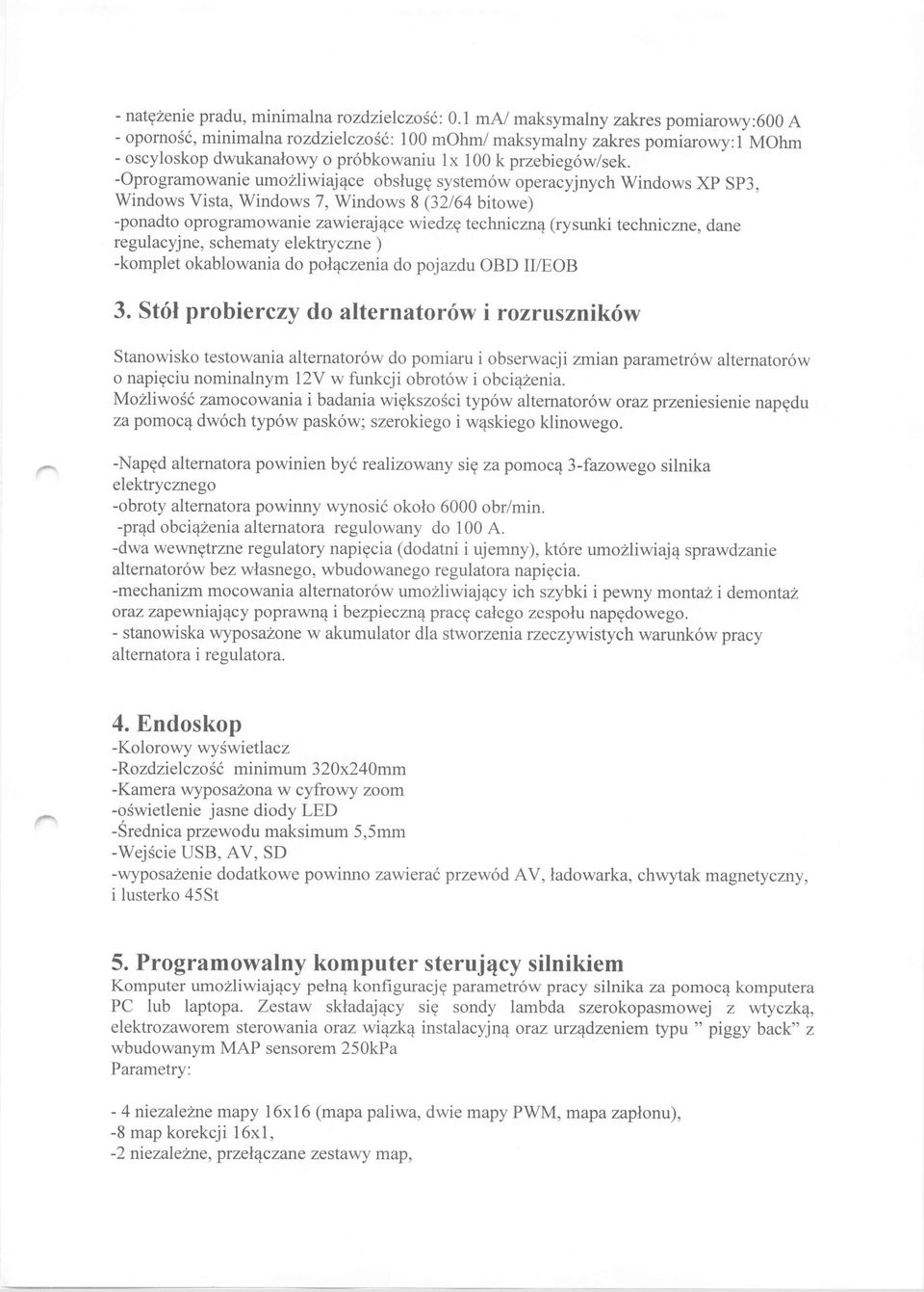 -Oprogramowanie umożliwiające obsługę systemów operacyjnych Windows XP SP3, Windows Vista, Windows 7, Windows 8 (32/64 bitowe) -ponadto oprogramowanie zawierające wiedzę techniczną (rysunki