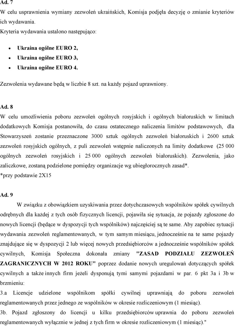 8 W celu umożliwienia poboru zezwoleń ogólnych rosyjskich i ogólnych białoruskich w limitach dodatkowych Komisja postanowiła, do czasu ostatecznego naliczenia limitów podstawowych, dla Stowarzyszeń