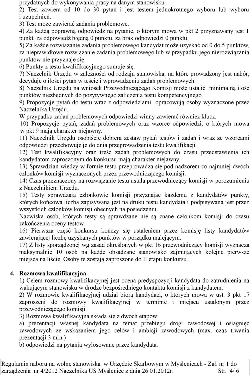 5) Za każde rozwiązanie zadania problemowego kandydat może uzyskać od 0 do 5 punktów, za nieprawidłowe rozwiązanie zadania problemowego lub w przypadku jego nierozwiązania punktów nie przyznaje się.