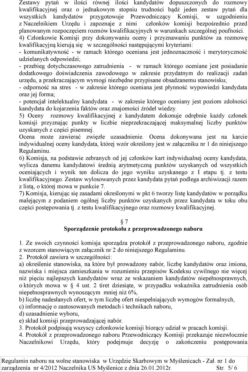 4) Członkowie Komisji przy dokonywaniu oceny i przyznawaniu punktów za rozmowę kwalifikacyjną kierują się w szczególności następującymi kryteriami: - komunikatywność - w ramach którego oceniana jest