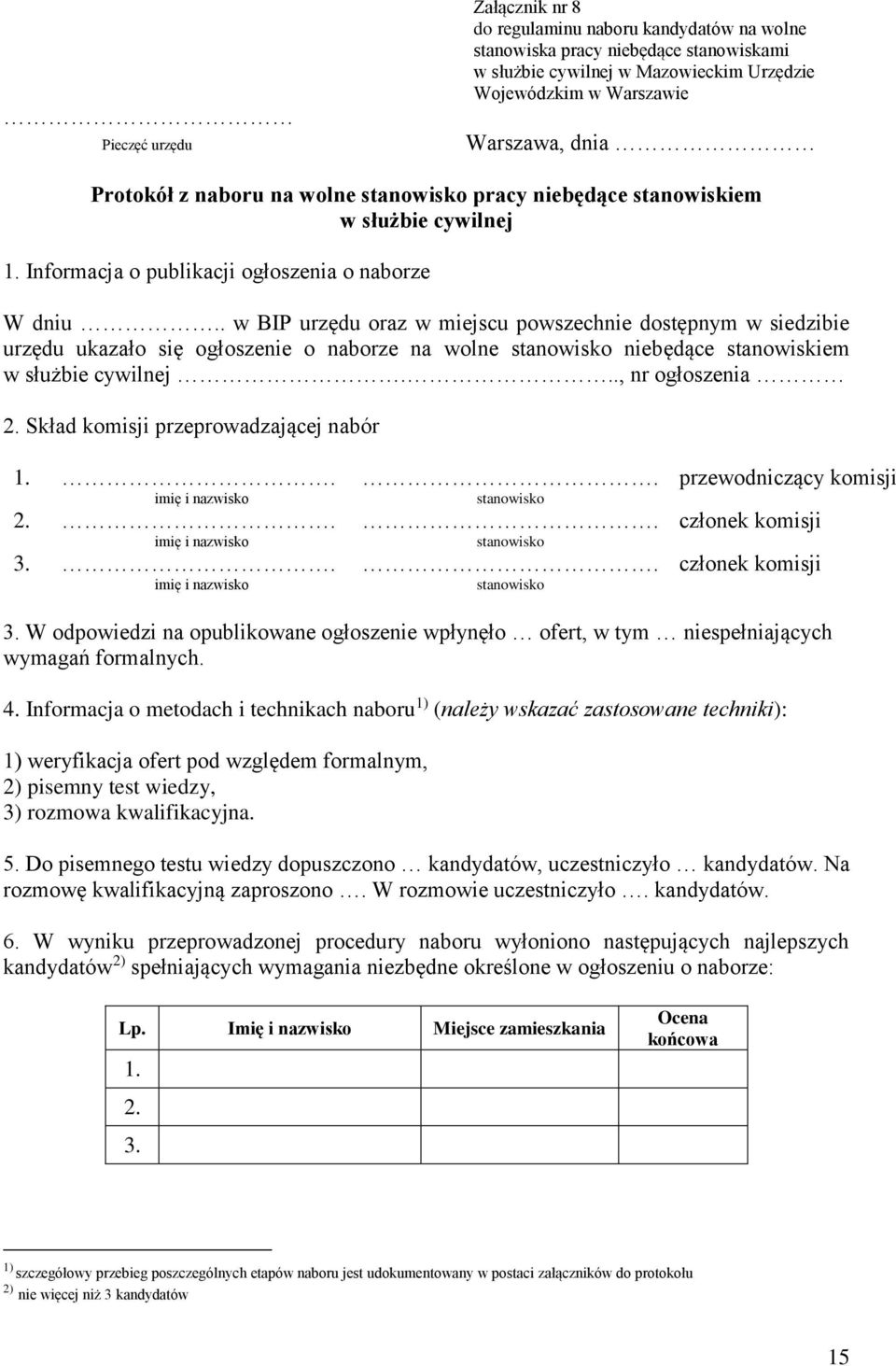 Skład komisji przeprowadzającej nabór 1.. imię i nazwisko 2.. imię i nazwisko 3.. imię i nazwisko. stanowisko. stanowisko. stanowisko przewodniczący komisji członek komisji członek komisji 3.