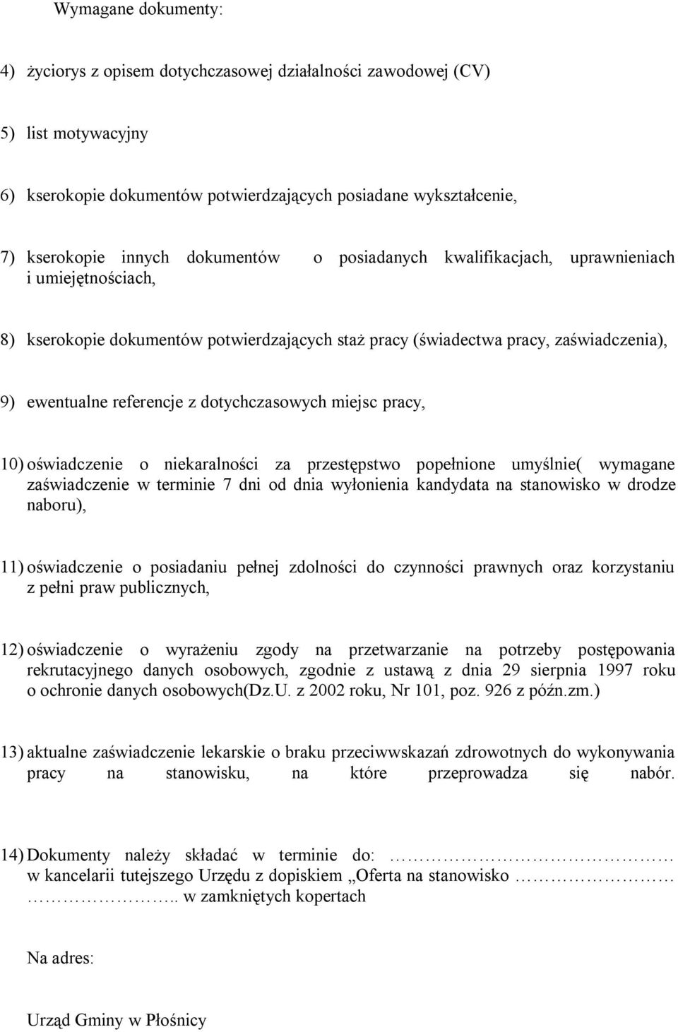 dotychczasowych miejsc pracy, 10) oświadczenie o niekaralności za przestępstwo popełnione umyślnie( wymagane zaświadczenie w terminie 7 dni od dnia wyłonienia kandydata na stanowisko w drodze