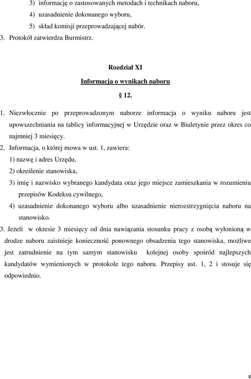 . 1. Niezwłocznie po przeprowadzonym naborze informacja o wyniku naboru jest upowszechniania na tablicy informacyjnej w Urzędzie oraz w Biuletynie przez okres co najmniej 3 miesięcy. 2.