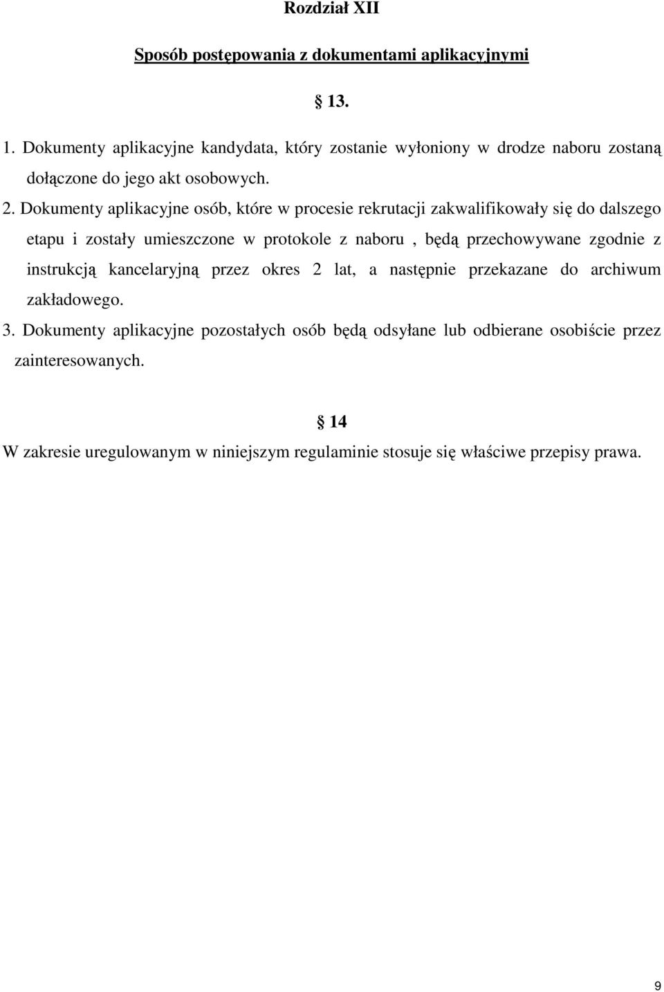 Dokumenty aplikacyjne osób, które w procesie rekrutacji zakwalifikowały się do dalszego etapu i zostały umieszczone w protokole z naboru, będą przechowywane