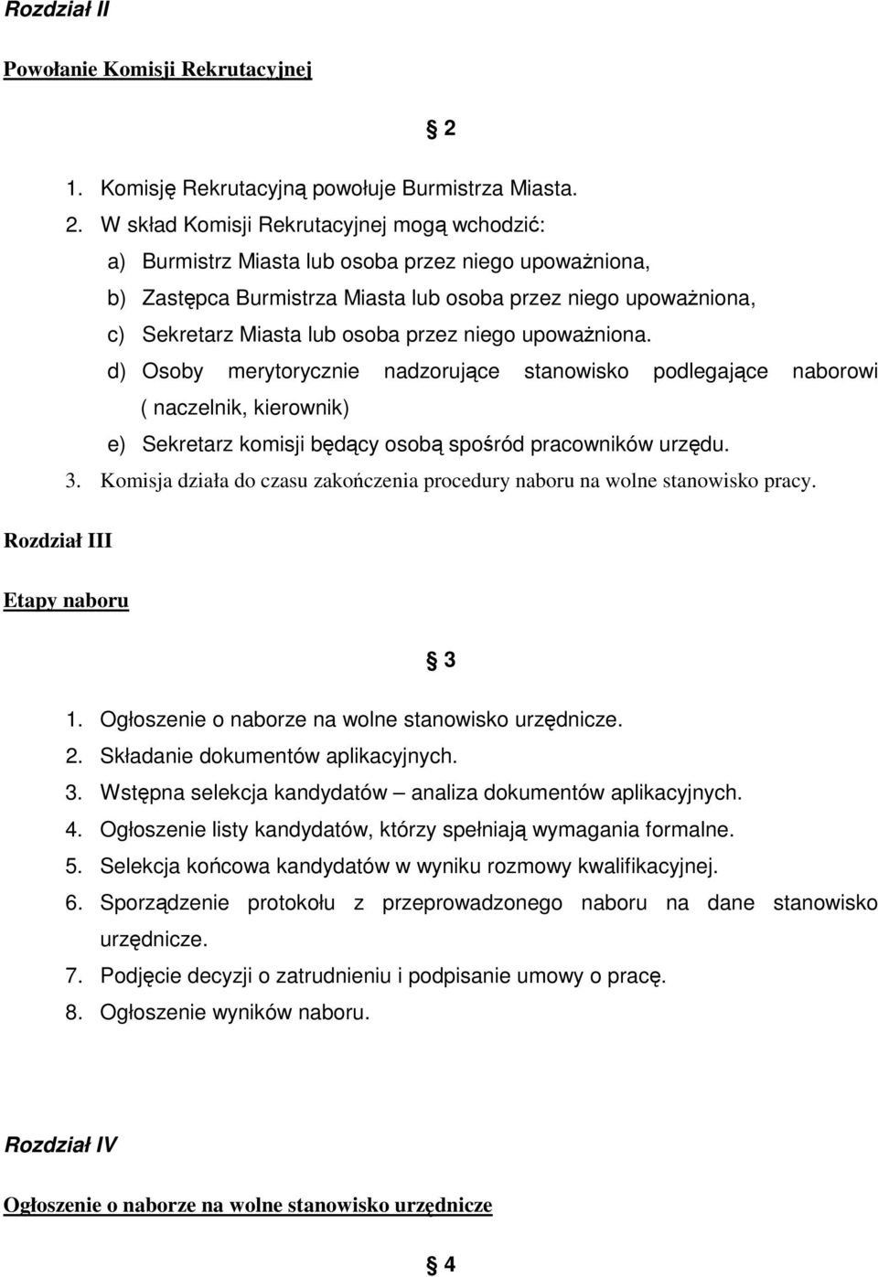 W skład Komisji Rekrutacyjnej mog wchodzi: a) Burmistrz Miasta lub osoba przez niego upowaniona, b) Zastpca Burmistrza Miasta lub osoba przez niego upowaniona, c) Sekretarz Miasta lub osoba przez