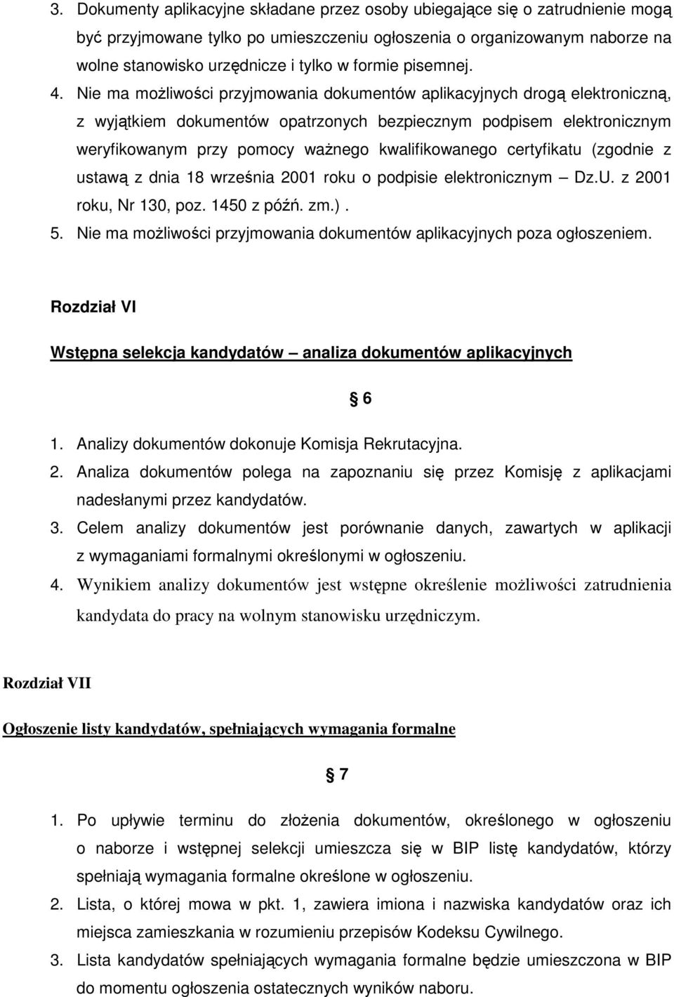 Nie ma moliwoci przyjmowania dokumentów aplikacyjnych drog elektroniczn, z wyjtkiem dokumentów opatrzonych bezpiecznym podpisem elektronicznym weryfikowanym przy pomocy wanego kwalifikowanego