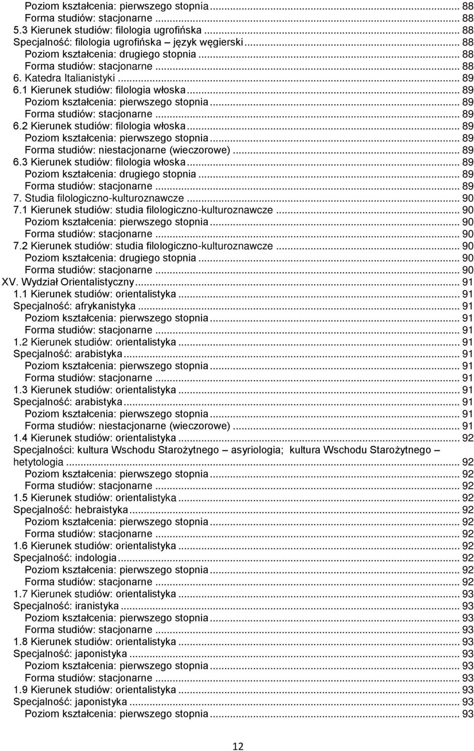 Studia filologiczno-kulturoznawcze... 90 7.1 Kierunek studiów: studia filologiczno-kulturoznawcze... 90... 90... 90 7.2 Kierunek studiów: studia filologiczno-kulturoznawcze... 90... 90... 90 XV.