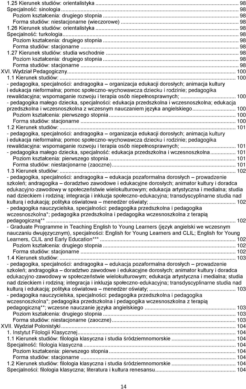 .. 100 - pedagogika, specjalności: andragogika organizacja edukacji dorosłych; animacja kultury i edukacja nieformalna; pomoc społeczno-wychowawcza dziecku i rodzinie; pedagogika rewalidacyjna;