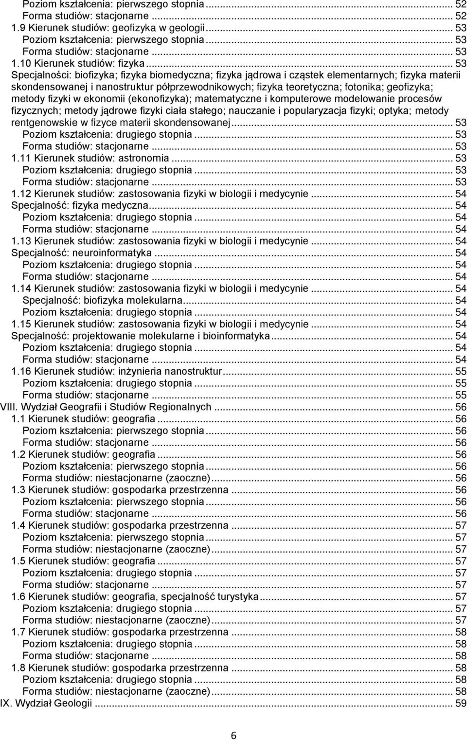 metody fizyki w ekonomii (ekonofizyka); matematyczne i komputerowe modelowanie procesów fizycznych; metody jądrowe fizyki ciała stałego; nauczanie i popularyzacja fizyki; optyka; metody rentgenowskie