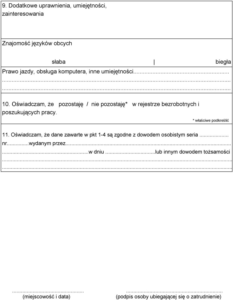 Oświadczam, że pozostaję / nie pozostaję* w rejestrze bezrobotnych i poszukujących pracy. * właściwe podkreślić 11.