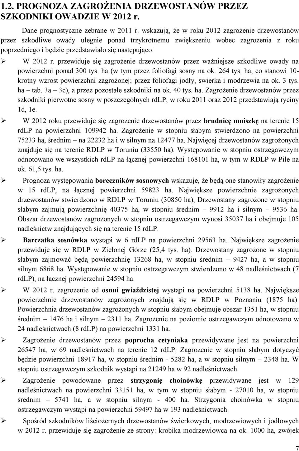 przewiduje się zagrożenie drzewostanów przez ważniejsze szkodliwe owady na powierzchni ponad 300 tys. ha (w tym przez foliofagi sosny na ok. 264 tys.