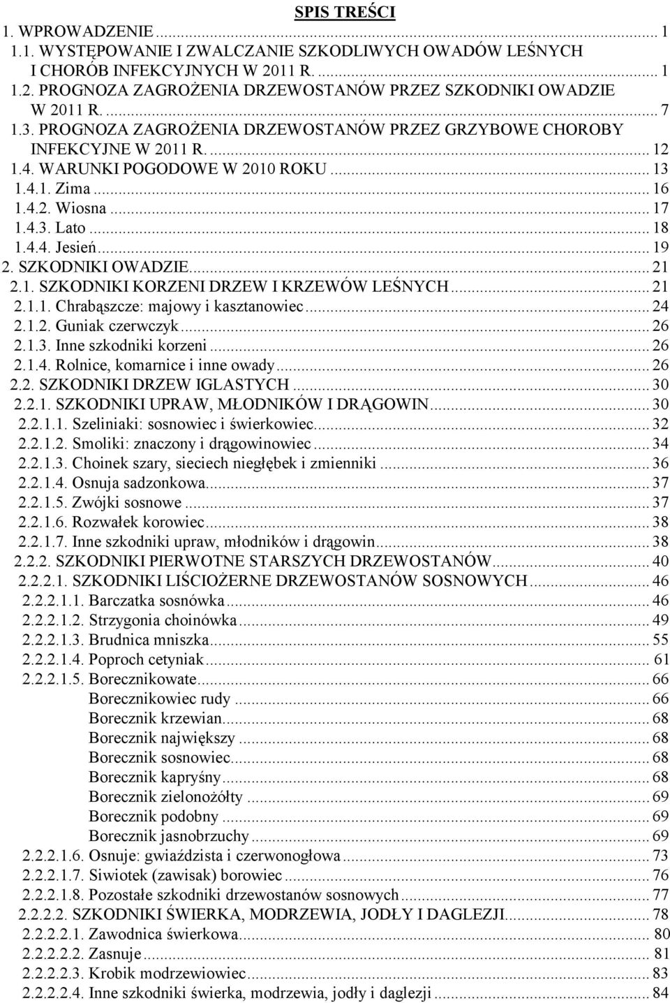 .. 19 2. SZKODNIKI OWADZIE... 21 2.1. SZKODNIKI KORZENI DRZEW I KRZEWÓW LEŚNYCH... 21 2.1.1. Chrabąszcze: majowy i kasztanowiec... 24 2.1.2. Guniak czerwczyk... 26 2.1.3. Inne szkodniki korzeni... 26 2.1.4. Rolnice, komarnice i inne owady.