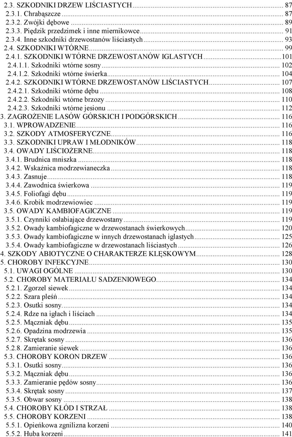 .. 108 2.4.2.2. Szkodniki wtórne brzozy... 110 2.4.2.3. Szkodniki wtórne jesionu... 112 3. ZAGROŻENIE LASÓW GÓRSKICH I PODGÓRSKICH... 116 3.1. WPROWADZENIE... 116 3.2. SZKODY ATMOSFERYCZNE... 116 3.3. SZKODNIKI UPRAW I MŁODNIKÓW.