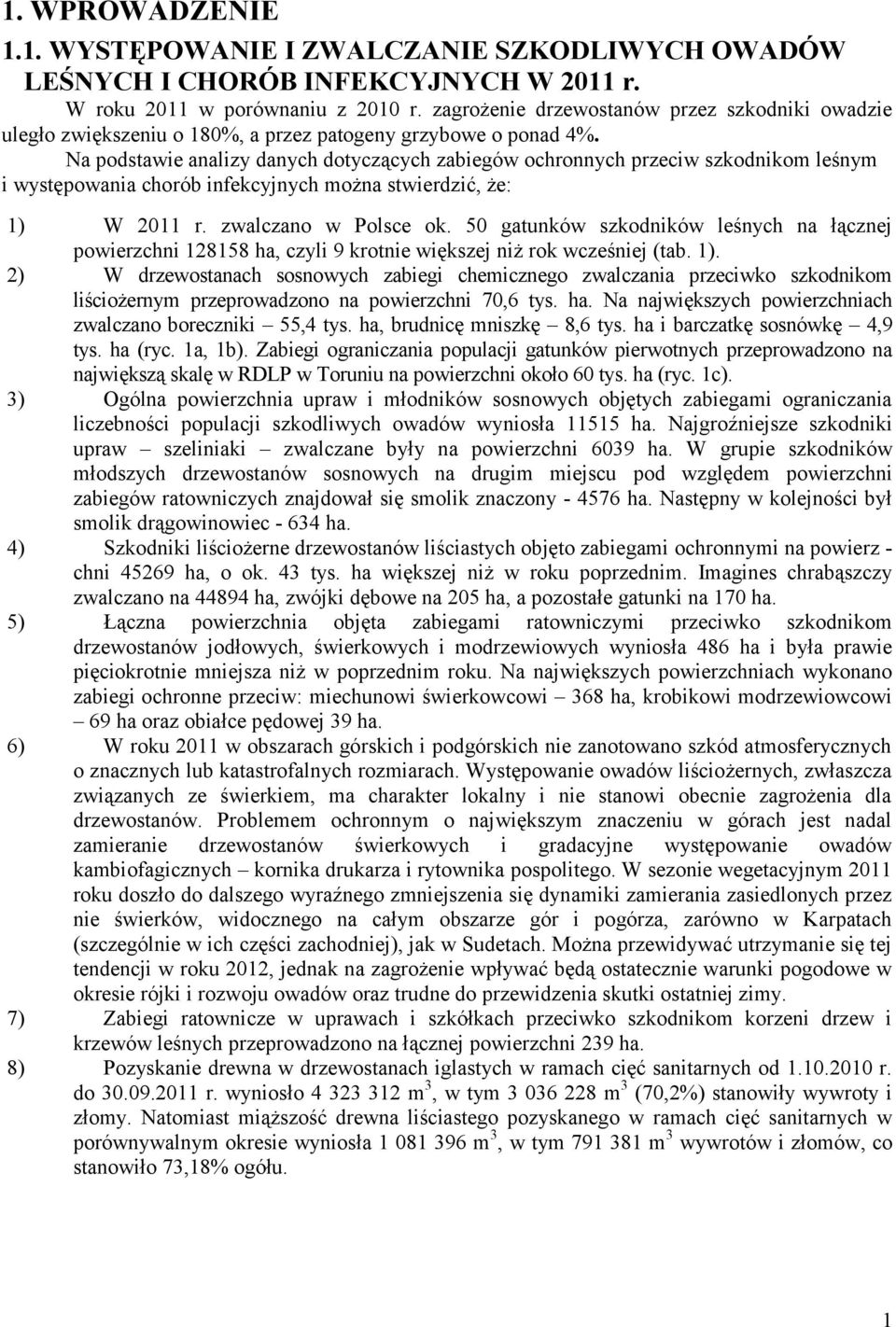 Na podstawie analizy danych dotyczących zabiegów ochronnych przeciw szkodnikom leśnym i występowania chorób infekcyjnych można stwierdzić, że: 1) W 2011 r. zwalczano w Polsce ok.