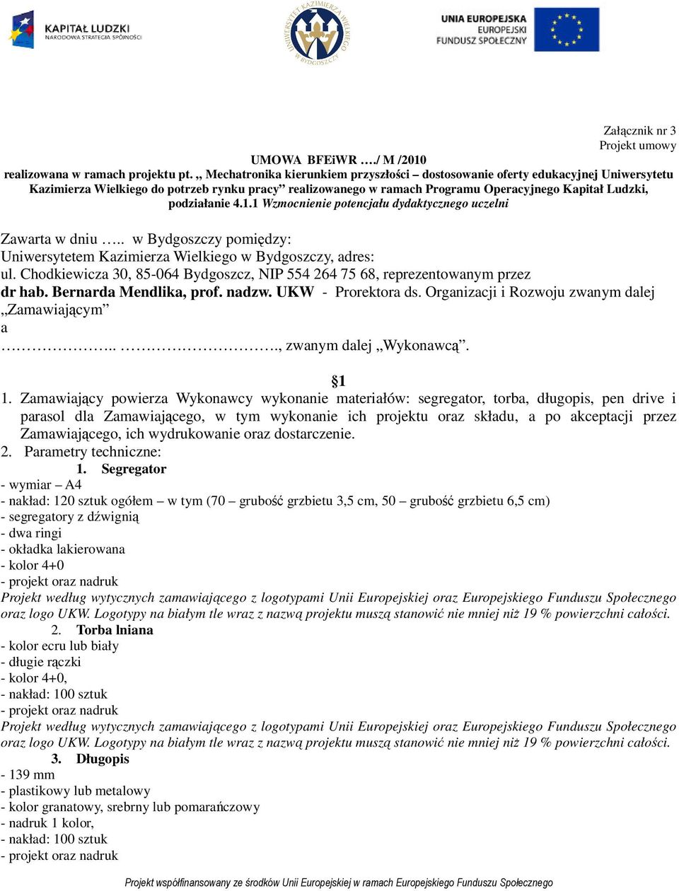 1.1 Wzmocnienie potencjału dydaktycznego uczelni Zawarta w dniu.. w Bydgoszczy pomiędzy: Uniwersytetem Kazimierza Wielkiego w Bydgoszczy, adres: ul.