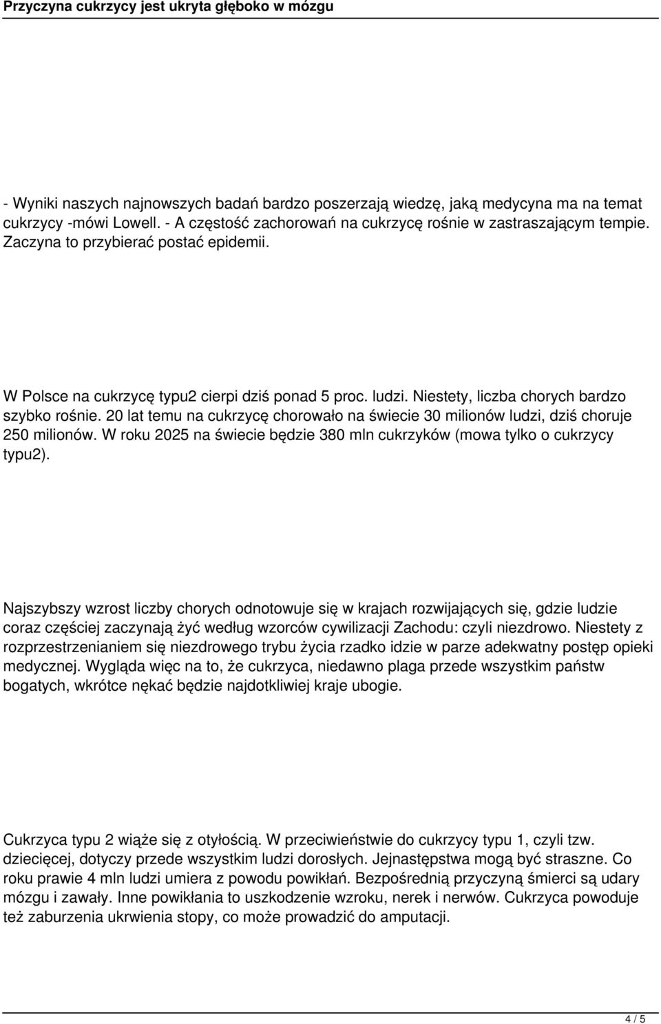 20 lat temu na cukrzycę chorowało na świecie 30 milionów ludzi, dziś choruje 250 milionów. W roku 2025 na świecie będzie 380 mln cukrzyków (mowa tylko o cukrzycy typu2).