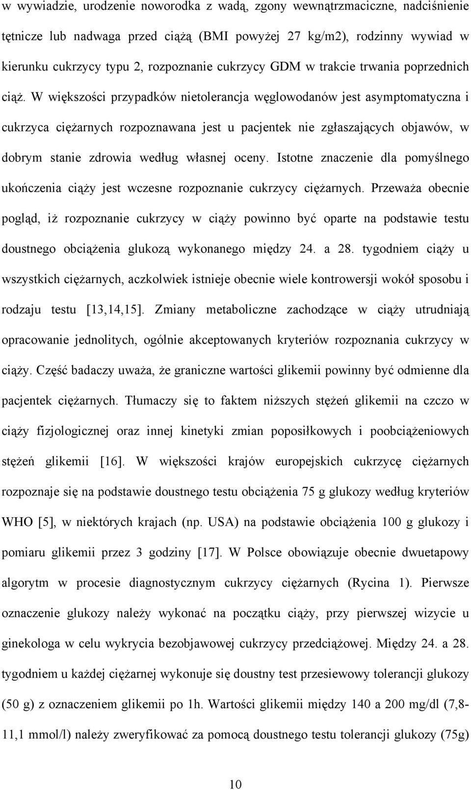 W większości przypadków nietolerancja węglowodanów jest asymptomatyczna i cukrzyca ciężarnych rozpoznawana jest u pacjentek nie zgłaszających objawów, w dobrym stanie zdrowia według własnej oceny.