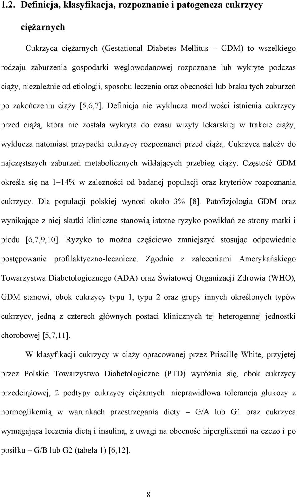 Definicja nie wyklucza możliwości istnienia cukrzycy przed ciążą, która nie została wykryta do czasu wizyty lekarskiej w trakcie ciąży, wyklucza natomiast przypadki cukrzycy rozpoznanej przed ciążą.