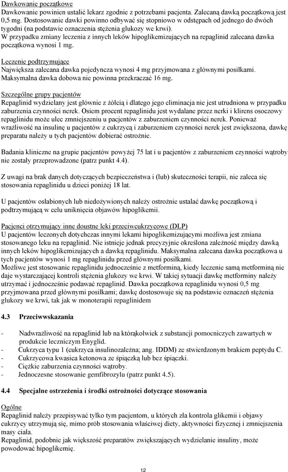 W przypadku zmiany leczenia z innych leków hipoglikemizujących na repaglinid zalecana dawka początkowa wynosi 1 mg.