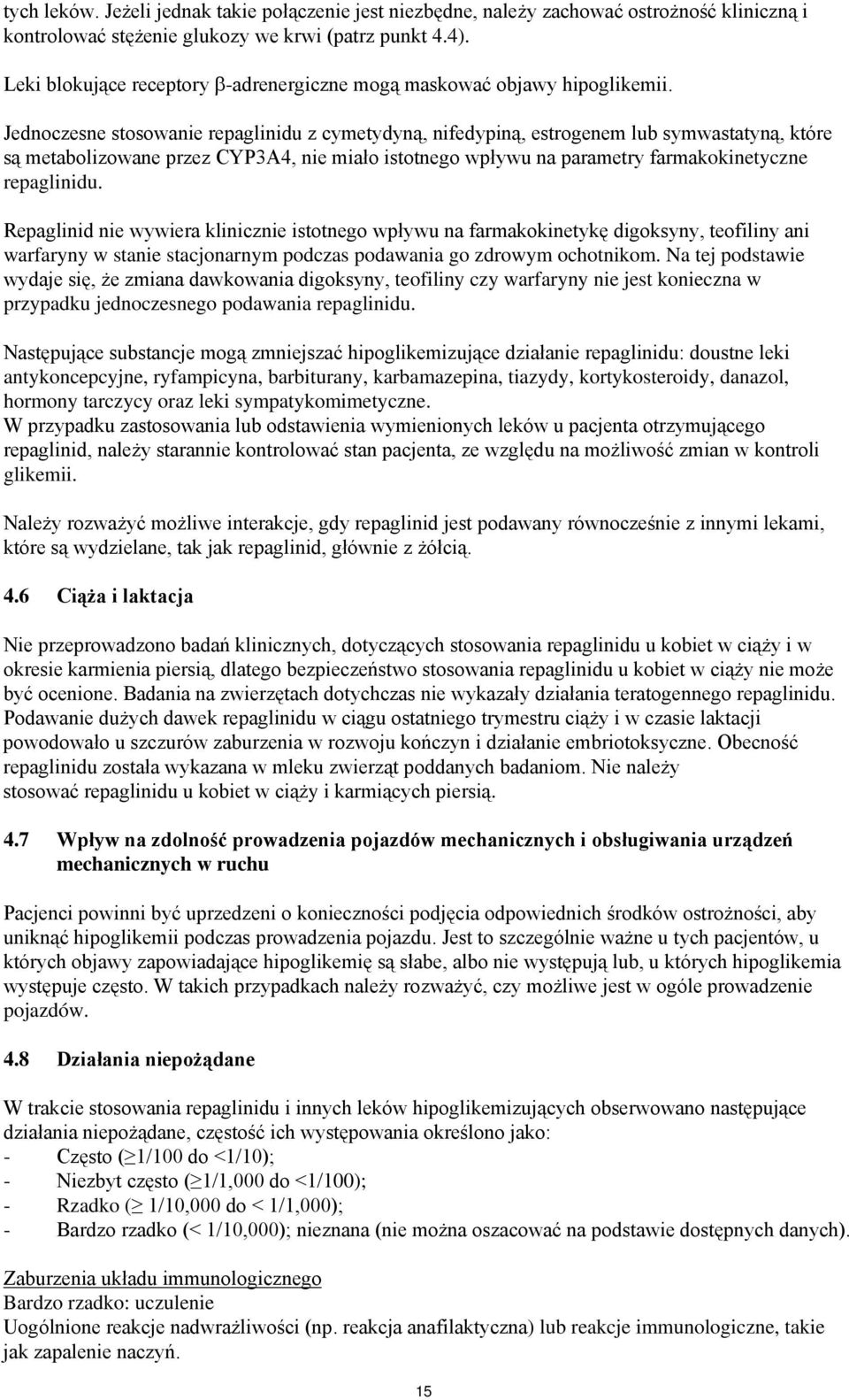 Jednoczesne stosowanie repaglinidu z cymetydyną, nifedypiną, estrogenem lub symwastatyną, które są metabolizowane przez CYP3A4, nie miało istotnego wpływu na parametry farmakokinetyczne repaglinidu.