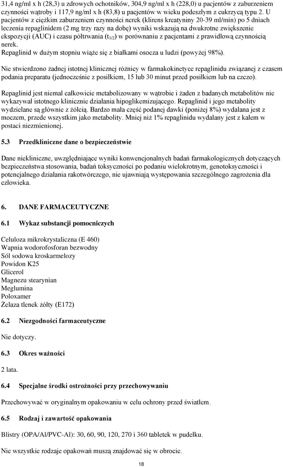 (AUC) i czasu półtrwania (t 1/2 ) w porównaniu z pacjentami z prawidłową czynnością nerek. Repaglinid w dużym stopniu wiąże się z białkami osocza u ludzi (powyżej 98%).