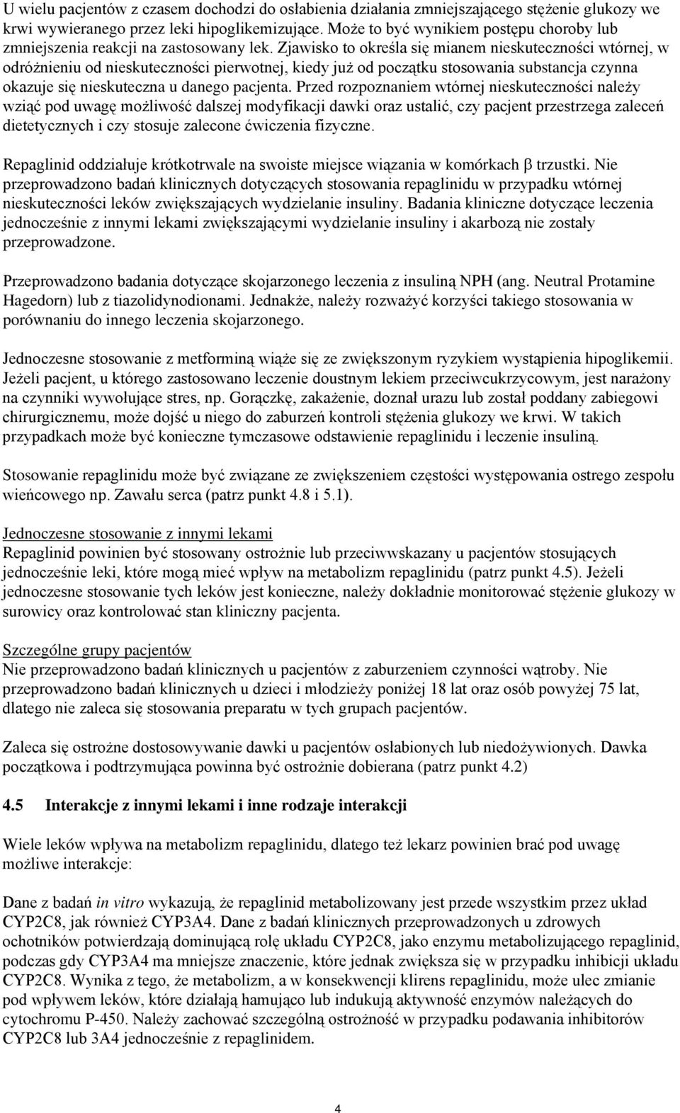 Zjawisko to określa się mianem nieskuteczności wtórnej, w odróżnieniu od nieskuteczności pierwotnej, kiedy już od początku stosowania substancja czynna okazuje się nieskuteczna u danego pacjenta.